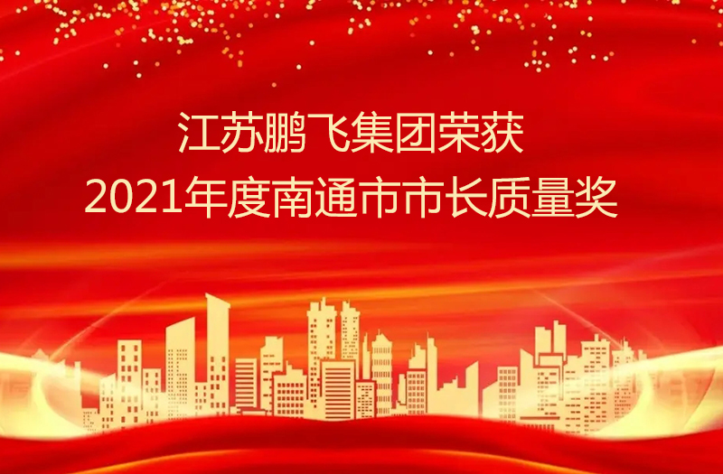 江蘇鵬飛集團股份有限公司榮獲2021年度南通市市長質(zhì)量獎